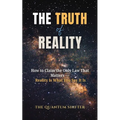 The Truth of Reality: How to Claim the Only Law That Matters - Reality Is What You Say It Is