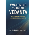 Awakening Through Vedanta - Timeless Wisdom of Adi Shankaracharya: The Essence of Vedanta