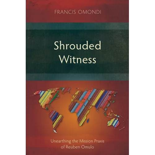 Shrouded Witness: Unearthing the Mission Praxis of Reuben Omulo