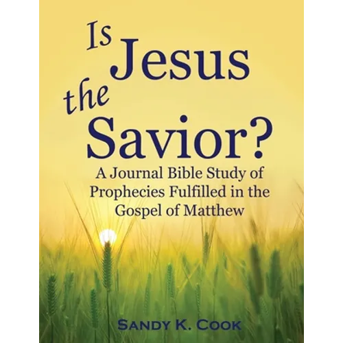 Is Jesus the Savior?: A Journal Bible Study of Prophecies Fulfilled in the Gospel of Matthew