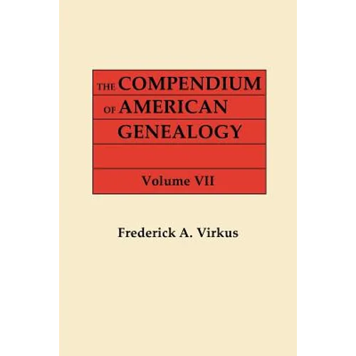 Compendium of American Genealogy: First Families of America. a Genealogical Encyclopedia of the United States. in Seven Volumes. Volume VII (1942)