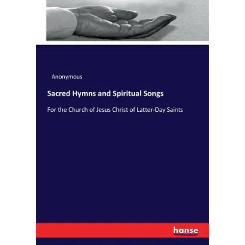 Sacred Hymns and Spiritual Songs: For the Church of Jesus Christ of Latter-Day Saints