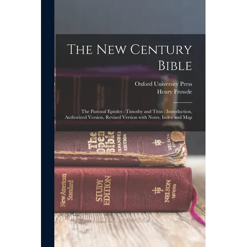 The New Century Bible: The Pastoral Epistles: Timothy and Titus: Introduction, Authorized Version, Revised Version with Notes, Index and Map