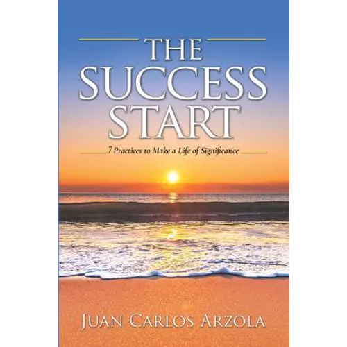 The Success Start: 7 Practices to Make a Life of Significance