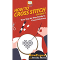 How To Cross Stitch: Your Step By Step Guide to Cross Stitching - Volume 2