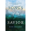 Songs of the Savior: The Person, Life, and Work of Christ in All the Psalms