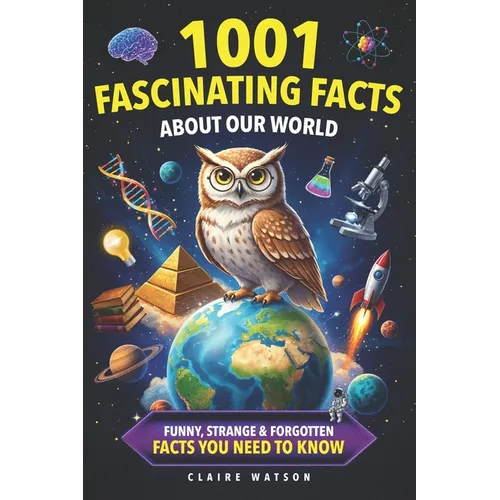 1001 Fascinating Facts About Our World: Funny, Strange & Forgotten Facts You Need to Know