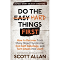 Do the Hard Things First: How to Recover From Shiny Object Syndrome, End Self-Sabotage, and Turn Chaos Into Clarity