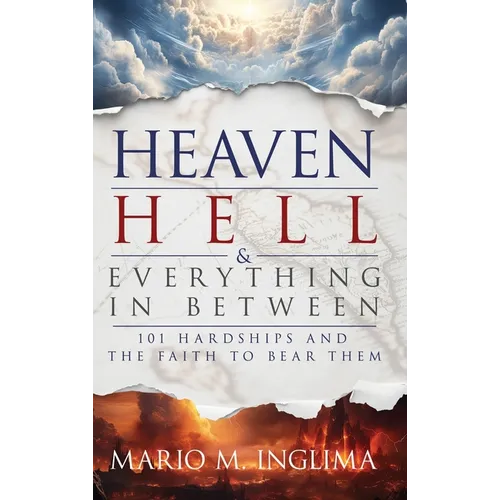 Heaven, Hell & Everything In Between: 101 Hardships and the Faith to Bear Them