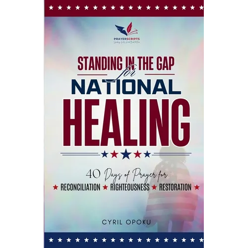 Standing in the Gap for National Healing: 40 Days of Prayer for Reconciliation, Righteousness, and Restoration