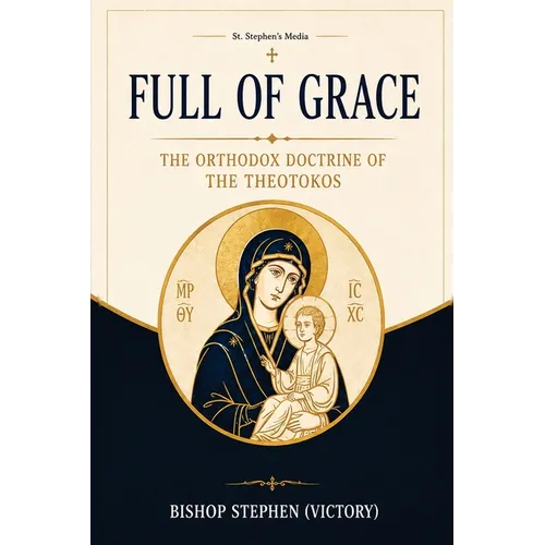 Full of Grace: The Orthodox Doctrine of the Theotokos