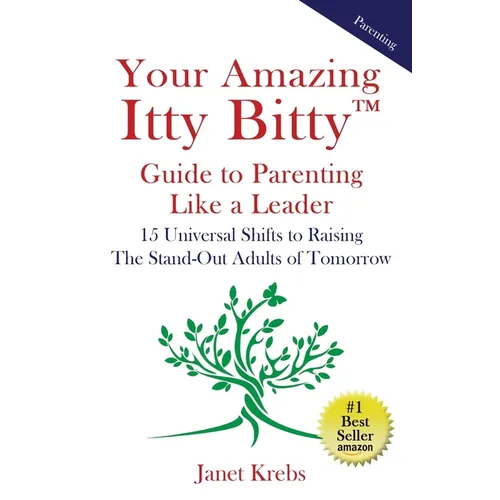 Your Amazing Itty Bitty(TM) Guide to Parenting Like a Leader: 15 Universal Shifts to Raising The Stand-Out Adults of Tomorrow