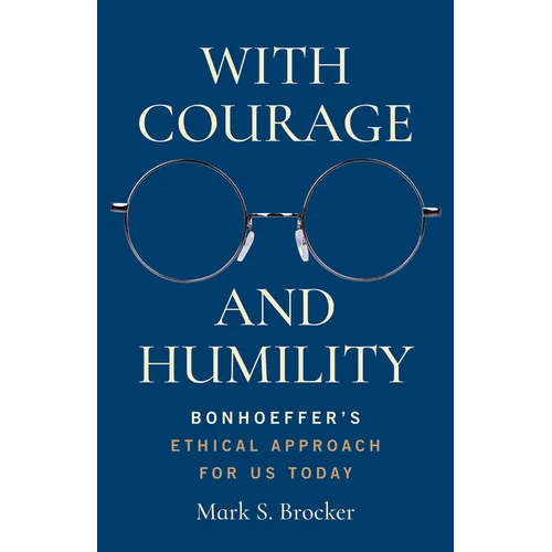 With Courage and Humility: Bonhoeffer's Ethical Approach for Us Today