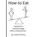 How to Eat: Lessons for Lasting Change After Losing 100 lbs.