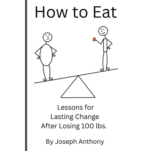 How to Eat: Lessons for Lasting Change After Losing 100 lbs.