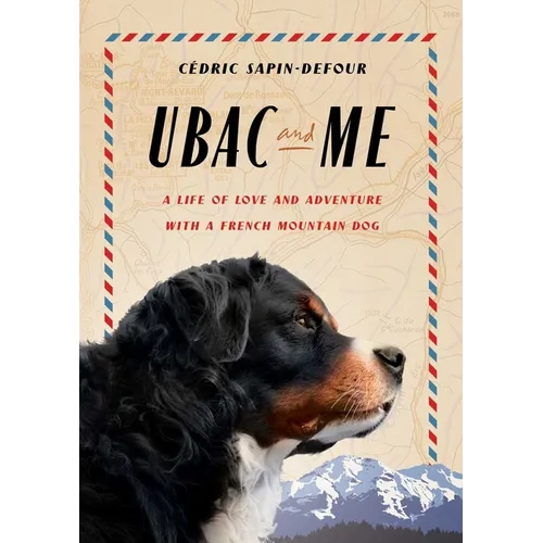 Ubac and Me: A Life of Love and Adventure with a French Mountain Dog