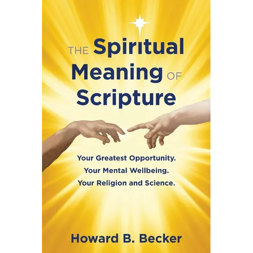 The Spiritual Meaning of Scripture: Your Greatest Opportunity. Your Mental Wellbeing. Your religion and Science. 75 Color Illustrations