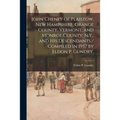 John Cheney of Plaistow, New Hampshire, Orange County, Vermont, and Monroe County, N.Y., and His Descendants / Compiled in 1957 by Eldon P. Gundry.