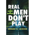 Real Men Don't Play: A Journey of Manhood