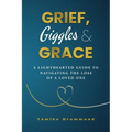 Grief, Giggles & Grace: A Lighthearted Guide to Navigating The Loss of A Loved One