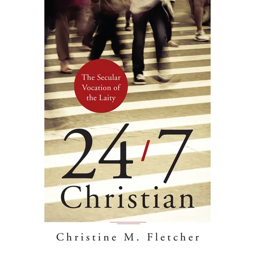 24/7 Christian: The Secular Vocation of the Laity