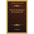 On the Catechising of the Uninstructed