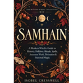 Samhain: A Modern Witch's Guide to History, Folklore, Rituals, Spells, Ancestor Work, Divination & Seasonal Magic