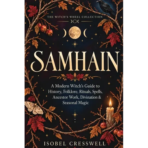 Samhain: A Modern Witch's Guide to History, Folklore, Rituals, Spells, Ancestor Work, Divination & Seasonal Magic