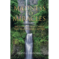 Madness to Miracles: Encounters with Christ That Transformed My Life