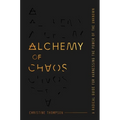 Alchemy of Chaos: A Radical Guide for Harnessing the Power of the Unknown