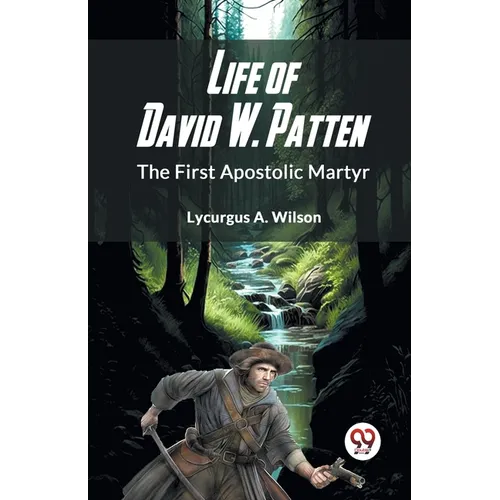 Life Of David W. Patten The First Apostolic Martyr