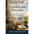 Living Well with Cyclothymic Disorder: A Plain-Language Guide to Understanding, Managing, and Building Long-Term Stability