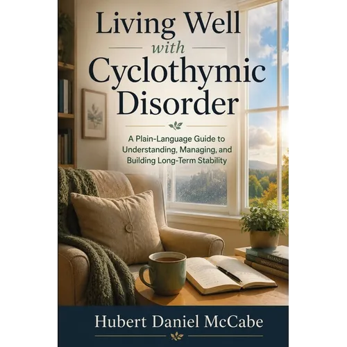 Living Well with Cyclothymic Disorder: A Plain-Language Guide to Understanding, Managing, and Building Long-Term Stability