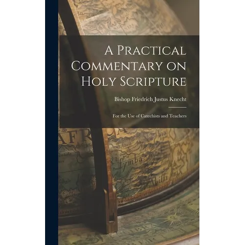 A Practical Commentary on Holy Scripture: For the use of Catechists and Teachers