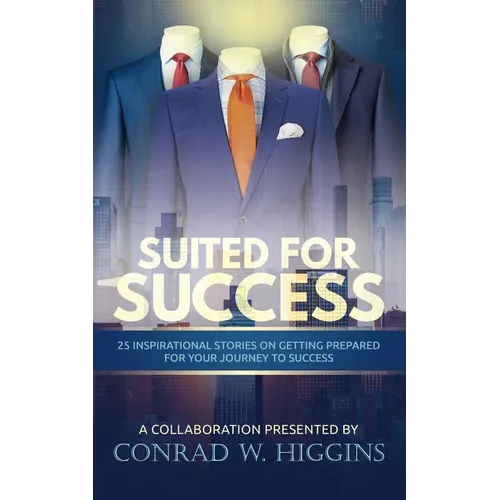 Suited For Success: 25 Inspirational Stories on Getting Prepared for Your Journey to Success