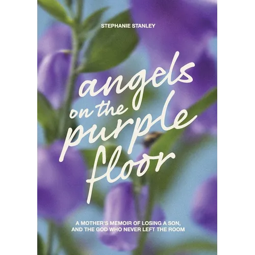 Angels on the Purple Floor: A Mother's Memoir of Losing a Son, and the God Who Never Left the Room