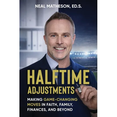 Halftime Adjustments: Making Game-Changing Moves in Faith, Family, Finances, and Beyond