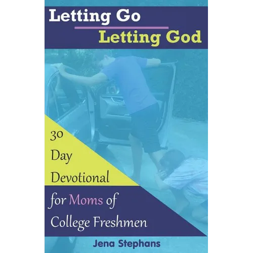 Letting Go Letting God: 30-Day Devotional for Moms of College Freshmen