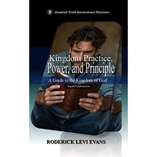 Kingdom Practice, Power, and Principle: A Guide to the Kingdom of God