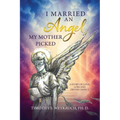 I Married an Angel My Mother Picked: A Story of Love, Loss, and Divine Choice