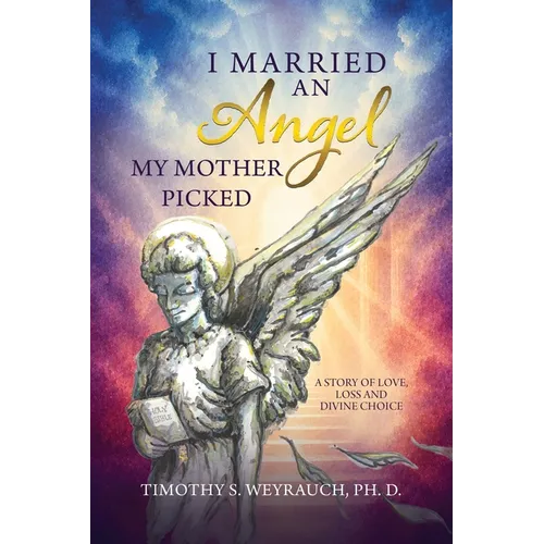 I Married an Angel My Mother Picked: A Story of Love, Loss, and Divine Choice