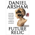 Future Relic Signed Edition: Failures, Disasters, Detours, and How I Made a Career as an Artist