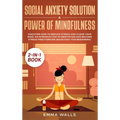 Social Anxiety Solution and Power of Mindfulness 2-in-1 Book: Discover How to Reduce Stress and Clear Your Mind. An Introduction to Meditation and Bec