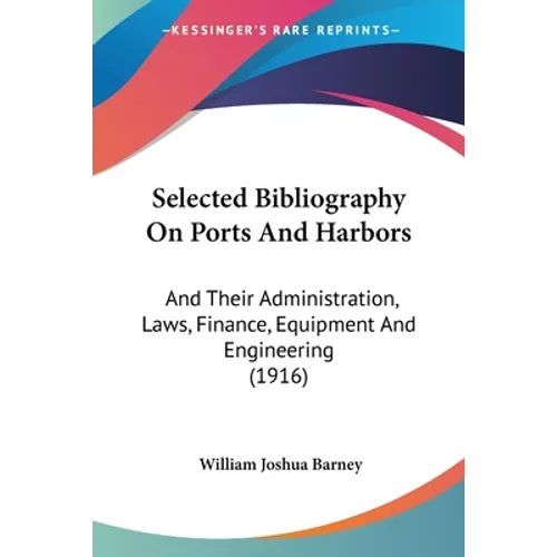 Selected Bibliography On Ports And Harbors: And Their Administration, Laws, Finance, Equipment And Engineering (1916)