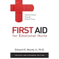 First Aid for Emotional Hurts Revised and Expanded Edition: Helping People Through Difficult Times