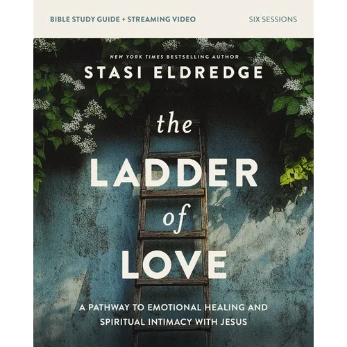 The Ladder of Love Bible Study Guide Plus Streaming Video: A Pathway to Emotional Healing and Spiritual Intimacy with Jesus