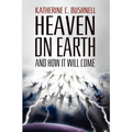Heaven on Earth and How It Will Come: A Study of the Revelation