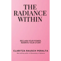 The Radiance Within: Reclaim your power, Rewrite your story