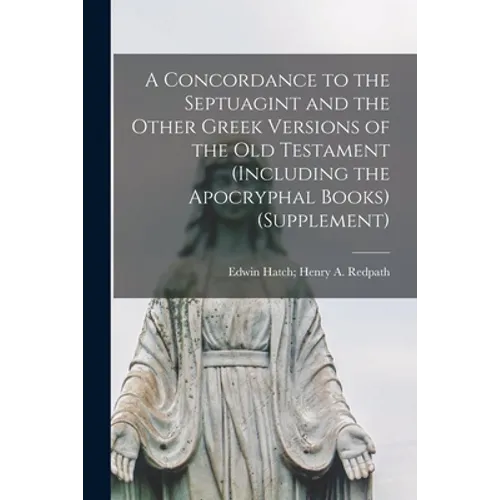 A Concordance to the Septuagint and the Other Greek Versions of the Old Testament (Including the Apocryphal Books) (Supplement)