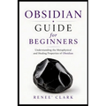 Obsidian Guide for Beginners: Understanding the Metaphysical and Healing Properties of Obsidian